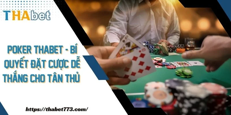 Poker Thabet - Bí Quyết Đặt Cược Dễ Thắng Cho Tân Thủ